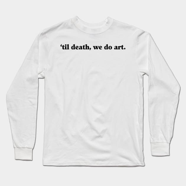 ‘Til Death We Do Art Long Sleeve T-Shirt by swallo wanvil